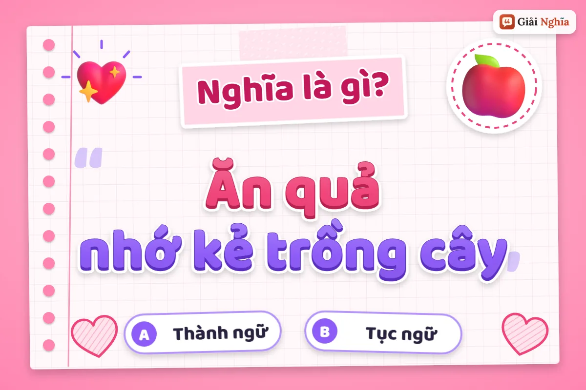 Giải thích câu tục ngữ “Ăn quả nhớ kẻ trồng cây”