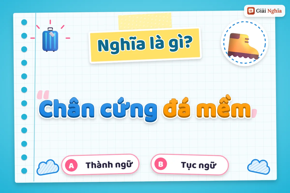 Chân cứng đá mềm nghĩa là gì