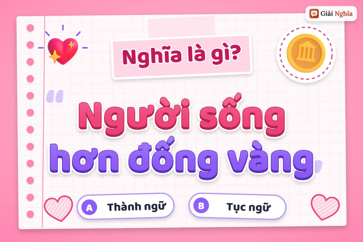 Giải thích câu tục ngữ “Người sống hơn đống vàng”
