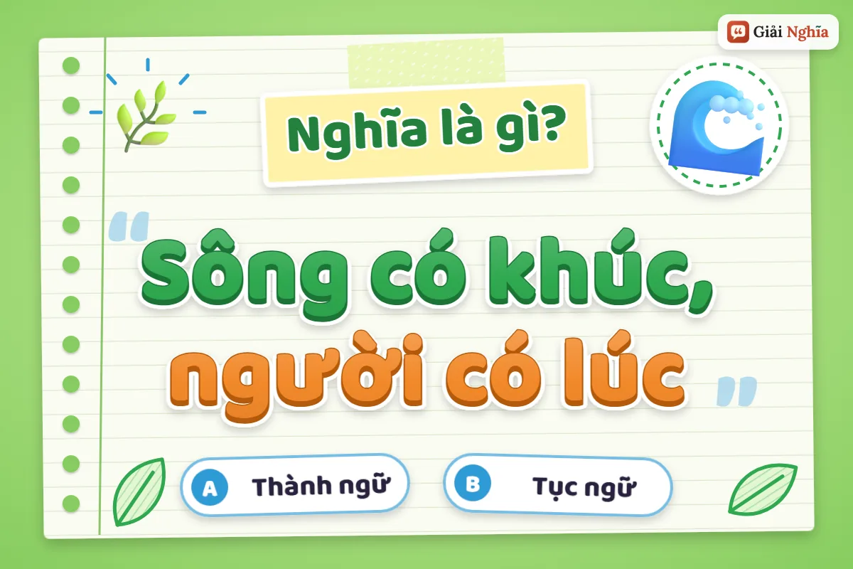 Giải thích câu tục ngữ “Sông có khúc, người có lúc”