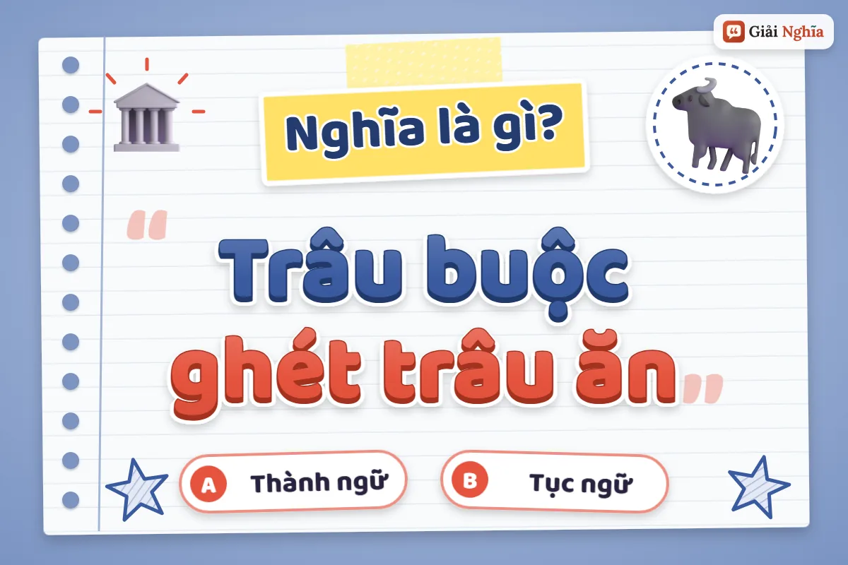 Giải thích câu tục ngữ “Trâu buộc ghét trâu ăn”
